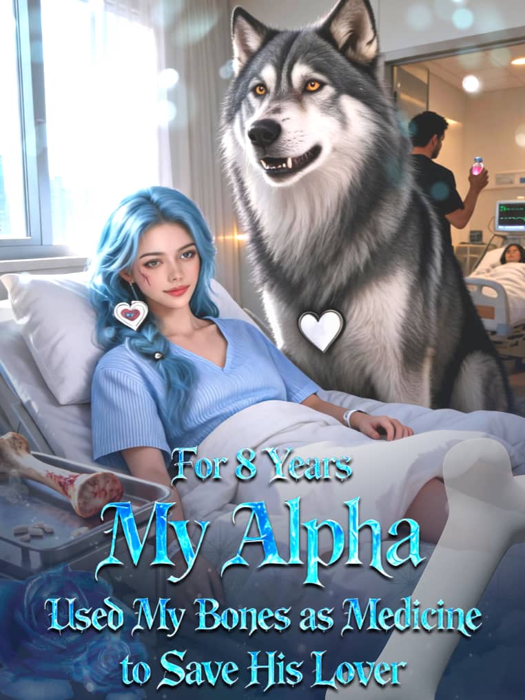 For 8 Years My Alpha Used My Bones as Medicine to Save His Lover