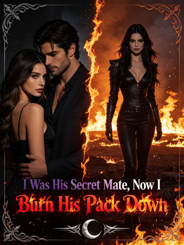 I Was His Secret Mate, Now I Burn His Pack Down