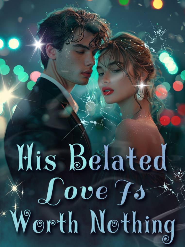 His Belated Love Is Worth Nothing